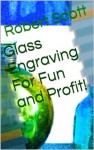 Glass Engraving For Fun and Profit! - Robert Scott