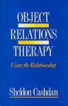 Object Relations Therapy: Using the Relationship - Sheldon Cashdan