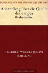 Abhandlung über die Quelle der ewigen Wahrheiten (German Edition) - Friedrich Wilhelm Joseph von Schelling