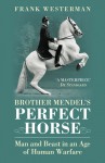 Brother Mendel's Perfect Horse: Man and Beast in an Age of Human Warfare - Frank Westerman