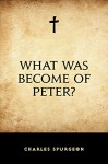 What Was Become of Peter? - Charles Spurgeon