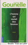 L'homme qui voulait être heureux (Ce que l'on croit peut devenir réalité - Laurent GOUNELLE