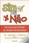 Sim ou Não: Um Guia para Tomar as Melhores Decisões - Spencer Johnson