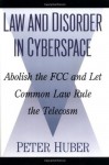 Law and Disorder in Cyberspace: Abolish the FCC and Let Common Law Rule the Telecosm - Peter Huber