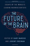 The Future of the Brain: Essays by the World's Leading Neuroscientists - Gary Marcus, Jeremy Freeman