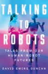 Talking to Robots - David Ewing Duncan