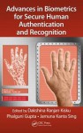 Advances in Biometrics for Secure Human Authentication and Recognition - Dakshina Ranjan Kisku, Phalguni Gupta, Jamuna Kanta Sing