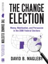 The Change Election: Money, Mobilization, and Persuasion in the 2008 Federal Elections - David Magleby