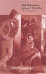 Irish Migrants In Britain, 1815 1914: A Documentary History - Roger Swift