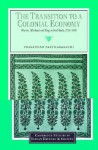 The Transition to a Colonial Economy: Weavers, Merchants and Kings in South India, 1720 1800 - Prasannan Parthasarathi