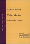 Value Matters: Studies in Axiology - Nicholas Rescher