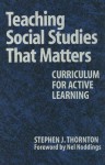 Teaching Social Studies That Matters: Curriculum for Active Learning - Stephen J. Thornton, Nel Noddings