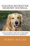 Golden Retriever Memory Journal: A Personal Dog Journal for You to Record Your Dog's Life as It Happens! - Debbie Miller