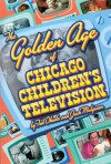 The Golden Age of Chicago Children's Television - Ted Okuda, Jack Mulqueen