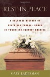 Rest in Peace: A Cultural History of Death and the Funeral Home in Twentieth-Century America - Gary Laderman