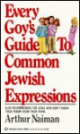 Every Goy's Guide to Common Jewish Expressions - Arthur Naiman