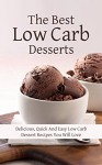 The Best Low Carb Desserts: Delicious, Quick And Easy Low Carb Dessert Recipes You Will Love - Sonia Maxwell