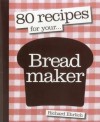 80 Recipes for Your Breadmaker - Richard Ehrlich, Will Heap