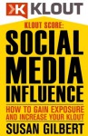 KLOUT SCORE: Social Media Influence, How to Gain Exposure and Increase Your Klout - Susan Gilbert