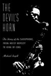 The Devil's Horn: The Story of the Saxophone, from Noisy Novelty to King of Cool - Michael Segell