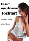 Unsere nymphomane Tochter! Erotischer Kurzroman (German Edition) - Sunny Munich