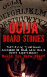 Ouija Board Stories: Terrifying Eyewitness Accounts Of REAL Life Ouija Board Experiences: Would You Dare Play? (Haunted Places, True Horror Stories, Bizarre ... True Stories, Unexplained Phenomena Book 2) - Roger P. Mills