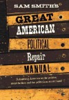 Sam Smith's Great American Political Repair Manual - Sam Smith