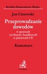 Przeprowadzanie dowodów w sprawach cywilnych i handlowych w państwach UE. Komentarz - Jan Ciszewski