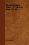 Bishop Burnet's History of His Own Time; Vol. VI. - Gilbert Burnet