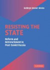 Resisting the State: Reform and Retrenchment in Post-Soviet Russia - Kathryn Stoner-Weiss