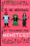 My Teachers Are Monsters! - R.W. Mitchell