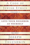 A Code of Jewish Ethics, Volume 2: Love Your Neighbor as Yourself - Joseph Telushkin