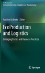 Ecoproduction and Logistics: Emerging Trends and Business Practices - Paulina Golinska