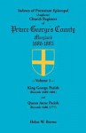 Indexes of Protestant Episcopal Anglican Church Registers of Prince George’s County, 1686-1885: King George Parish Records 1689-1801 & Queen Anne Parish Records 1686-1777 - Helen W. Brown