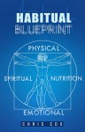 Habitual Blueprint: A Detailed Guide To Breaking And Forming Habits Permanently - Chris Cox