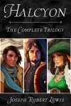 Halcyon - The Complete Steampunk Fantasy Trilogy - Joseph Robert Lewis