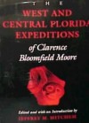 The West and Central Florida Expeditions of Clarence Bloomfield Moore - Clarence Bloomfield Moore, Jeffrey M. Mitchem