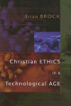 Christian Ethics in a Technological Age - Brian Brock