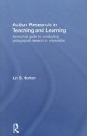 Action Research in Teaching and Learning: A Practical Guide to Conducting Pedagogical Research in Universities - Norton Lin, Lin Norton