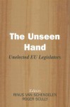 The Unseen Hand: Unelected EU Legislators - Rinus van Schendelen, Roger Scully