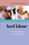 Hard Labour: The Sociology of Parenthood - Caroline Gatrell