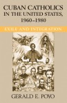 Cuban Catholics in the United States, 1960-1980: Exile and Integration - Gerald E. Poyo