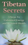 TIBETAN SECRETS: Natural Cure To Heal Your Body And Increase Metabolism In 5 Simple Steps (5 Tibetan Rites, Crystal Healing, Tibetan Buddism) - Mary Solomon