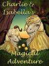 Charlie and Isabella's Magical Adventure - Felicity McCullough, Elena Shalkina, Nathaniel Alec