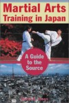 Martial Arts Training in Japan: A Guide to the Source - David E. Jones