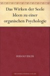 Das Wirken der Seele Ideen zu einer organischen Psychologie (German Edition) - Rudolf Eisler