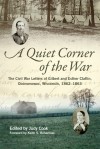 A Quiet Corner of the War: The Civil War Letters of Gilbert and Esther Claflin, Oconomowoc, Wisconsin, 1862-1863 - Gilbert Claflin