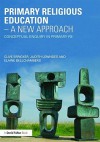 Primary Religious Education a New Approach: Conceptual Enquiry in Primary Re - Clive Erricker, Judith Lowndes, Elaine Bellchambers