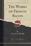 The Works of Francis Bacon, Vol. 10 of 15 (Classic Reprint) - Francis Bacon
