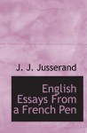 English Essays From a French Pen - J. J. Jusserand